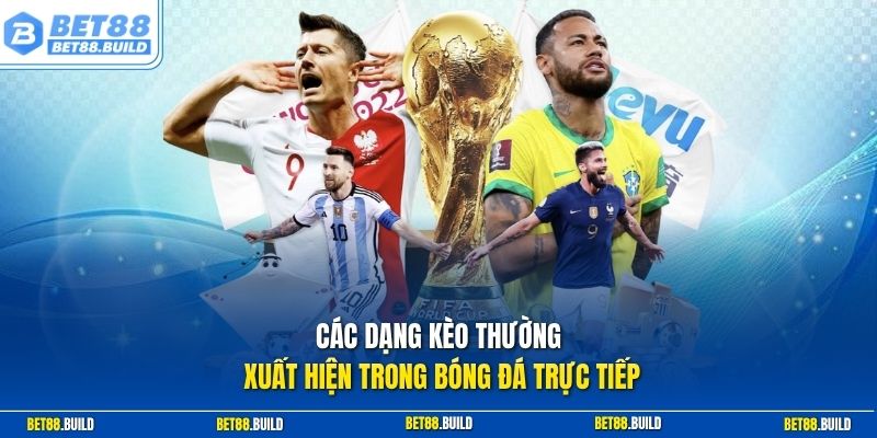 Các dạng kèo thường xuất hiện trong bóng đá trực tiếp