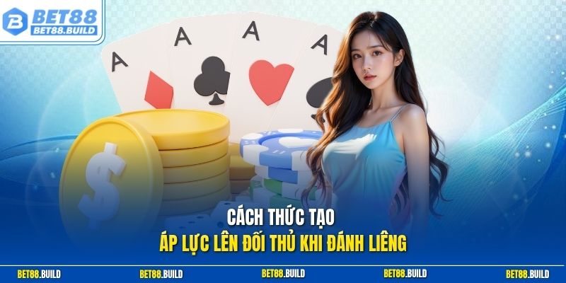 Cách thức tạo áp lực lên đối thủ khi đánh Liêng
