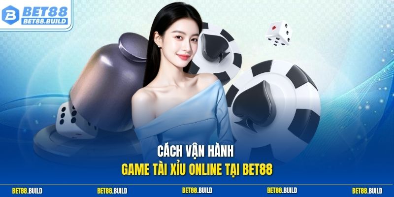 Cách vận hành game tài xỉu online tại BET88