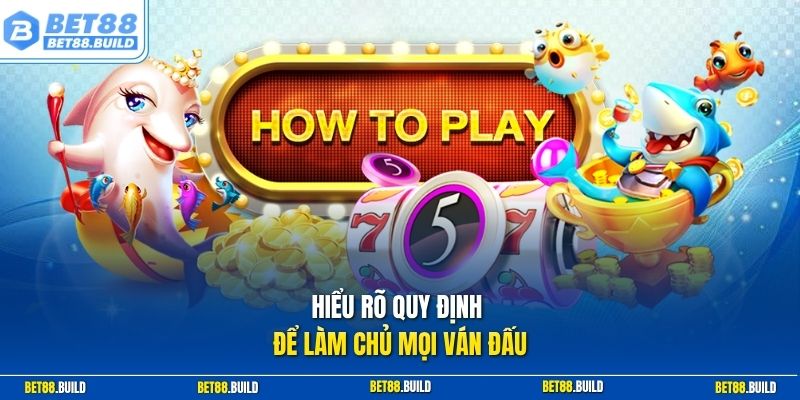 Hiểu rõ quy định để làm chủ mọi ván đấu