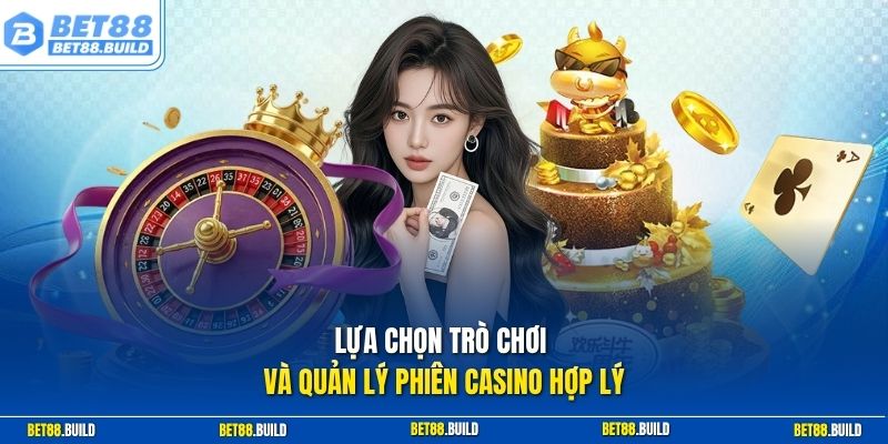 Lựa chọn trò chơi và quản lý phiên casino hợp lý