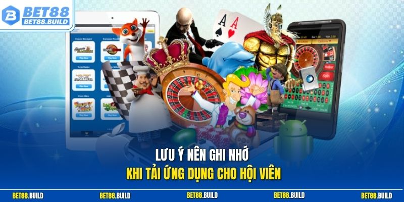 Lưu ý nên ghi nhớ khi tải ứng dụng cho hội viên
