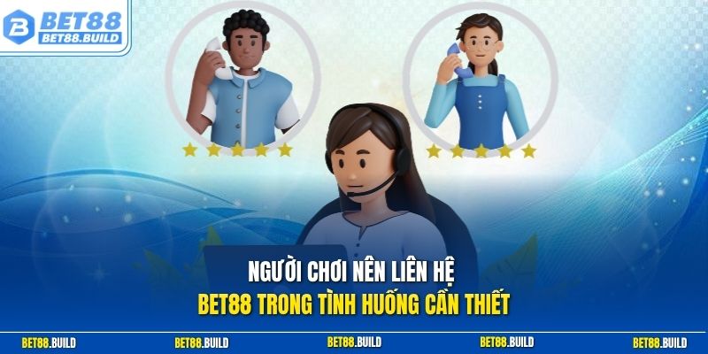 Người chơi nên liên hệ BET88 trong tình huống cần thiết