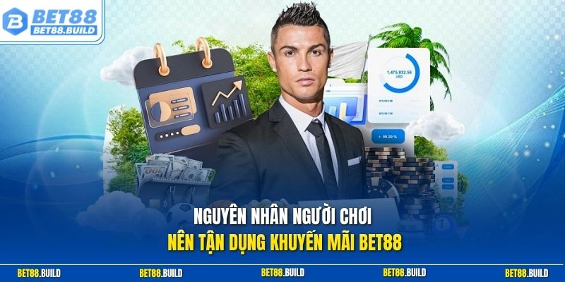Nguyên nhân người chơi nên tận dụng khuyến mãi BET88