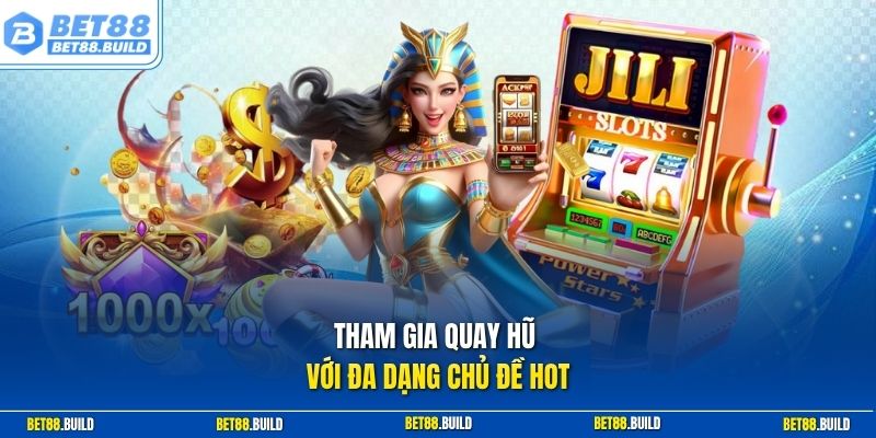 Tham gia quay hũ với đa dạng chủ đề hot