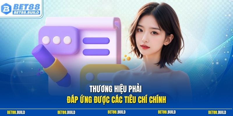 Thương hiệu phải đáp ứng được các tiêu chí chính